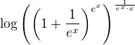 $\log\(\(1+\frac{1}{e^x}\)^{e^x}\)^{\frac{1}{e^x \cdot x}}$