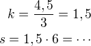 $k=\frac{4,5}{3}=1,5\\s=1,5\cdot 6=\cdots$