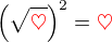 $\(\sqrt{\color{red}\heartsuit}\)^2=\color{red}\heartsuit$