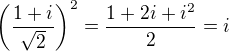 kopírovat do textarea $\(\frac{1+i}{\sqrt{2}}\)^2=\frac{1+2i+i^2}{2}=i$