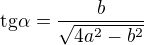 $\text{tg}\alpha =\frac{b}{\sqrt{4a^2-b^2}} $