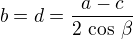 $b=d=\frac{a-c}{2\,\cos\,\beta}$