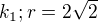 $k_1; r=2\sqrt2$