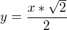 $y = \frac{x*\sqrt{2}}{2}$