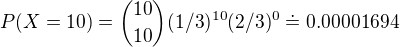 $P(X=10)={10 \choose 10}(1/3)^{10}(2/3)^0\doteq 0.00001694$