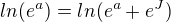 $ln(e^a) = ln(e^a + e^J)$
