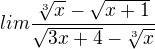 $lim\frac{\sqrt[3]{x}-\sqrt{x+1}}{\sqrt{3x+4}-\sqrt[3]{x}}$