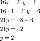 $16x-21y=6\nl16\cdot 3-21y=6\nl21y=48-6\nl21y=42\nly=2$