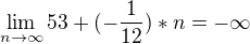 $\lim_{n\to \infty} 53+(-\frac{1}{12})*n= -\infty$