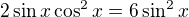 $2\sin x\cos ^2x=6\sin ^2x$