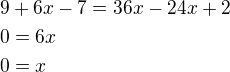 $9+6x-7=36x-24x+2\nl0=6x\nl0=x$