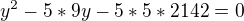 $y^{2}-5*9y - 5*5*2142 = 0$