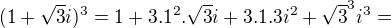 $(1+\sqrt{3}i)^{3}=1+3.1^{2}.\sqrt{3}i+3.1.3i^{2}+\sqrt{3}^{3}i^{3}=$