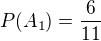 $P(A_1)=\frac{6}{11}$