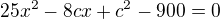 $25x^2-8cx+c^2-900=0$