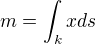 $m=\int_{k}^{}xds$