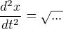 $\frac{d^{2}x}{dt^{2}}=\sqrt {...}$