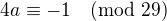 $4a\equiv -1\pmod{29}$