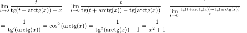 $\lim_{t\to 0}{\frac{t}{\mathrm{tg}{\(t+\mathrm{arctg}{\(x\)}\)}-x}}=\lim_{t\to 0}{\frac{t}{\mathrm{tg}{\(t+\mathrm{arctg}{\(x\)}\)}-\mathrm{tg}{\(\mathrm{arctg}{\(x\)}\)}}}=\frac{1}{\lim\limits_{t\to 0}{\frac{\mathrm{tg}{\(t+\mathrm{arctg}{\(x\)}\)}-\mathrm{tg}{\(\mathrm{arctg}{\(x\)}\)}}{t}}}=\nl =\frac{1}{\mathrm{tg}^{\prime}{\(\mathrm{arctg}{\(x\)}\)}}=\cos^2{\(\mathrm{arctg}{\(x\)}\)}=\frac{1}{\mathrm{tg}^2{\(\mathrm{arctg}{\(x\)}\)}+1}=\frac{1}{x^2+1}$