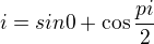 $i=sin 0 + \cos \frac {pi}2$