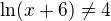 $\ln (x+6)\not =4$