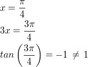 $x=\frac{\pi}{4}\nl3x=\frac{3\pi}{4}\nltan\left(\frac{3\pi}{4}\right)=-1\,\ne\,1$