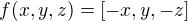 $f(x,y,z) = [-x,y,-z]$