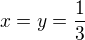 $x=y=\frac13$