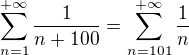 $\sum_{n=1}^{+\infty}\frac1{n+100}=\sum_{n=101}^{+\infty}\frac1{n}$