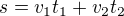 $s = v_{1}t_{1}+v_{2}t_{2}$