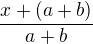 $\frac{x+(a+b)}{a+b}$