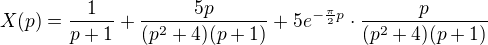 $X(p)=\frac{1}{p+1}+\frac{5p}{(p^2+4)(p+1)}+5e^{-\frac{\pi}{2}p}\cdot \frac{p}{(p^2+4)(p+1)}$