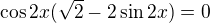 $\cos 2x (\sqrt{2}-2\sin2x)=0$