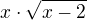 $x\cdot \sqrt{x-2}$