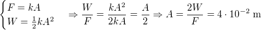$\begin{cases}F=kA\\ W=\frac12kA^2 \end{cases}\Rightarrow \frac{W}{F}=\frac{kA^2}{2kA}=\frac{A}{2}\Rightarrow A=\frac{2W}{F}=4\cdot 10^{-2}\ \text{m}$
