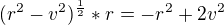 $(r^{2}-v^{2})^{\frac{1}{2}}*r=-r^{2}+2v^{2}$
