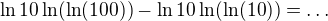 $\ln 10\ln(\ln(100))-\ln 10 \ln(\ln(10)) = \dots $