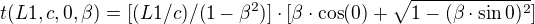 $t(L1,c,0,\beta )=[(L1/c)/(1-\beta ^{2})]\cdot [\beta \cdot \cos (0 )+\sqrt{1-(\beta \cdot \sin 0 )^{2}}]$