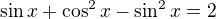$\sin x+\cos ^2x-\sin ^2x = 2$