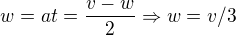 $w=at=\frac{v-w}{2}\Rightarrow w=v/3$