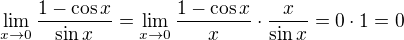 $\lim_{x\rightarrow0}\frac{1-\cos x}{\sin x}=\lim_{x\rightarrow0}\frac{1-\cos x}{x}\cdot\frac{x}{\sin x}=0\cdot1=0$