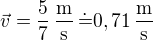 $\vec{v}=\frac57\operatorname{\frac{m}s}\dot=0,71\operatorname{\frac{m}s}$