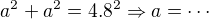 kopírovat do textarea $a^2+a^2=4.8^2 \Rightarrow a = \cdots$