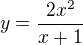 $y=\frac{2x^{2}}{x+1}$
