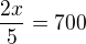 $\frac{2x}{5}=700$