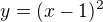 $y=(x-1)^2$