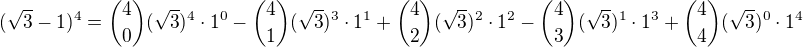 $(\sqrt3-1)^4={4\choose0}(\sqrt3)^4\cdot1^0-{4\choose1}(\sqrt3)^3\cdot1^1+{4\choose2}(\sqrt3)^2\cdot1^2-{4\choose3}(\sqrt3)^1\cdot1^3+{4\choose4}(\sqrt3)^0\cdot1^4$