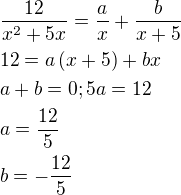 $\frac{12}{x^2+5x}=\frac{a}{x}+\frac{b}{x+5}\nl 12=a\left(x+5\right)+bx\nl a+b=0;5a=12\nl a=\frac{12}{5}\nl b=-\frac{12}{5}$