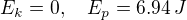 $E_k=0, \quad E_p=6.94 \,J$