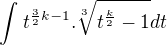 $\int_{}^{}t^{\frac{3}{2}k-1}.\sqrt[3]{t^{\frac{k}{2}}-1}dt$